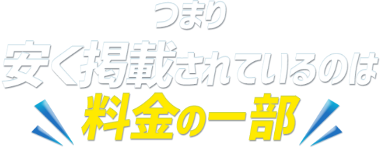 つまり安く掲載されているのは料金の一部