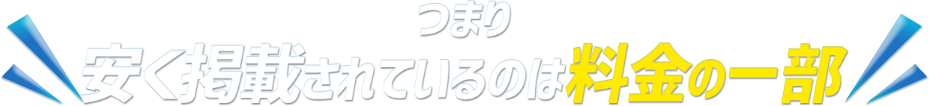 つまり安く掲載されているのは料金の一部